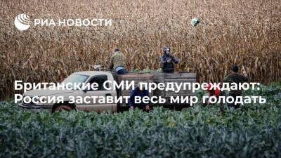 Британские СМИ предупреждают: Россия заставит весь мир голодать