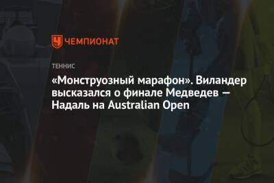 «Монструозный марафон». Виландер высказался о финале Медведев — Надаль на Australian Open