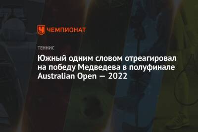 Южный одним словом отреагировал на победу Медведева в полуфинале Australian Open — 2022