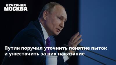 Путин поручил уточнить понятие пыток и ужесточить за них наказание