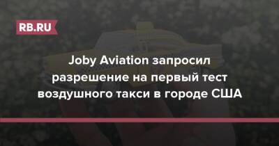 Joby Aviation запросил разрешение на первый тест воздушного такси в Сан-Франциско
