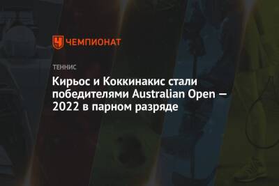 Ник Кирьос - Танаси Коккинакис - Максим Перселл - Кирьос и Коккинакис стали победителями Australian Open — 2022 в парном разряде - championat.com - Австралия