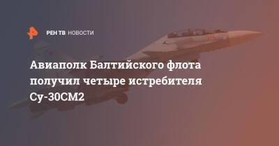 Авиаполк Балтийского флота получил четыре истребителя Су-30СМ2