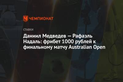 Даниил Медведев — Рафаэль Надаль: фрибет 1000 рублей к финальному матчу Australian Open