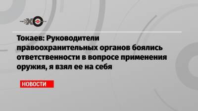 Токаев: Руководители правоохранительных органов боялись ответственности в вопросе применения оружия, я взял ее на себя