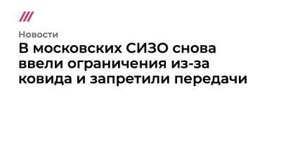 В московских СИЗО снова ввели ограничения из-за ковида и запретили передачи