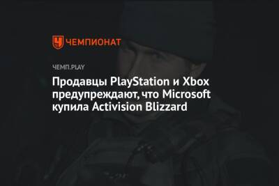 Продавцы PlayStation и Xbox предупреждают, что Microsoft купила Activision Blizzard