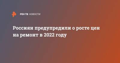 Россиян предупредили о росте цен на ремонт в 2022 году