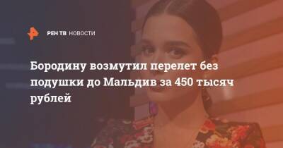 Бородину возмутил перелет без подушки до Мальдив за 450 тысяч рублей