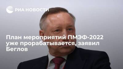 Губернатор Петербурга Беглов: план мероприятий ПМЭФ-2022 уже прорабатывается