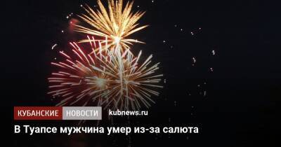 В Туапсе мужчина умер из-за салюта - kubnews.ru - Краснодар - Туапсе