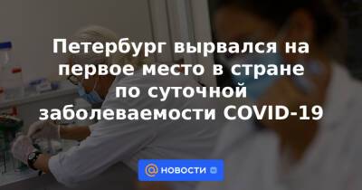 Петербург вырвался на первое место в стране по суточной заболеваемости COVID-19