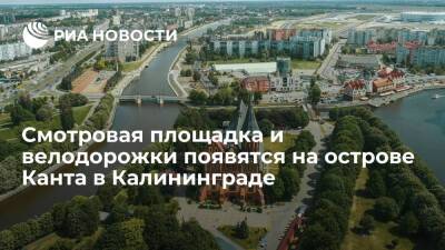 Смотровую площадку и велодорожки построят на острове Канта в Калининграде в 2022 году