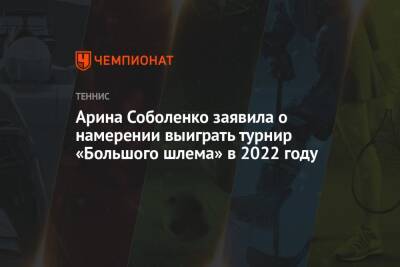 Арина Соболенко заявила о намерении выиграть турнир «Большого шлема» в 2022 году
