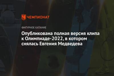 Опубликована полная версия клипа к Олимпиаде-2022, в котором снялась Евгения Медведева