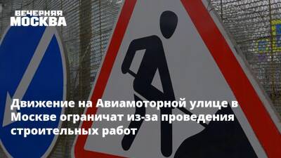 Движение на Авиамоторной улице в Москве ограничат из-за проведения строительных работ