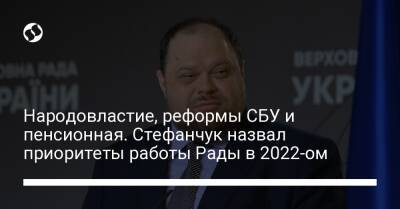 Народовластие, реформы СБУ и пенсионная. Стефанчук назвал приоритеты работы Рады в 2022-ом