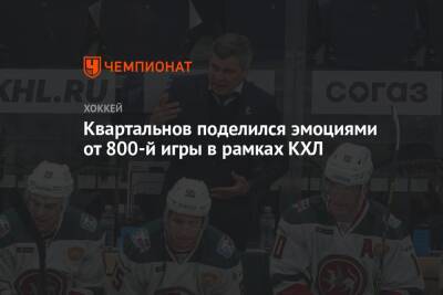 Квартальнов поделился эмоциями от 800-й игры в рамках КХЛ