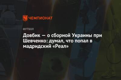 Довбик — о сборной Украины при Шевченко: думал, что попал в мадридский «Реал»