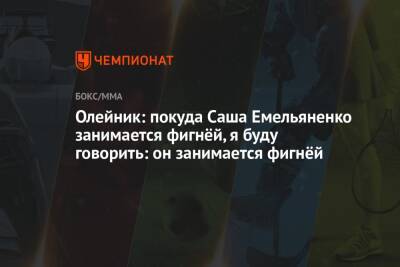 Олейник: покуда Саша Емельяненко занимается фигнёй, я буду говорить: он занимается фигнёй