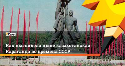 Как выглядела ныне казахстанская Караганда во времена СССР