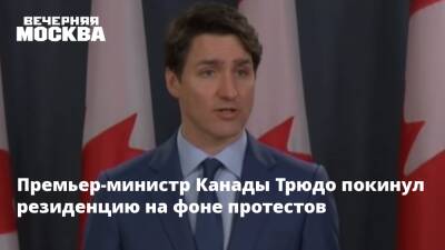 Премьер-министр Канады Трюдо покинул резиденцию на фоне протестов