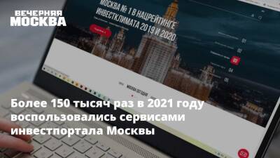 Более 150 тысяч раз в 2021 году воспользовались сервисами инвестпортала Москвы