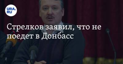 Стрелков заявил, что не поедет в Донбасс