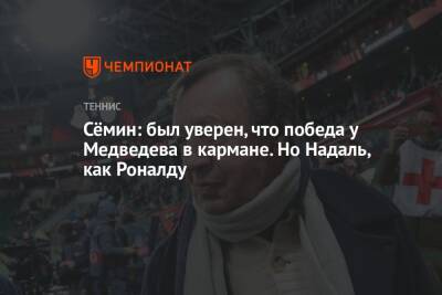 Сёмин: был уверен, что победа у Медведева в кармане. Но Надаль, как Роналду