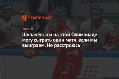 Шипачёв: я и на этой Олимпиаде могу сыграть один матч, если мы выиграем. Не расстроюсь