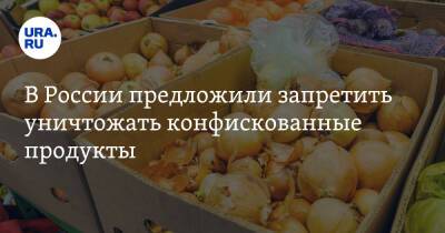 В России предложили запретить уничтожать конфискованные продукты