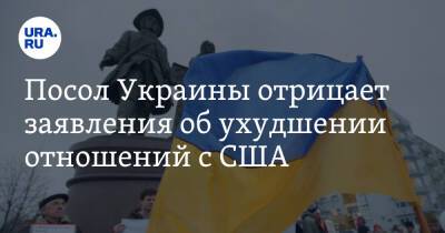 Посол Украины отрицает заявления об ухудшении отношений с США