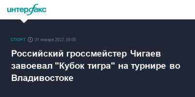 Российский гроссмейстер Чигаев завоевал "Кубок тигра" на турнире во Владивостоке