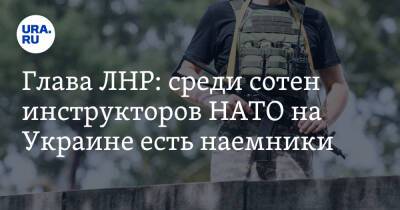 Глава ЛНР: среди сотен инструкторов НАТО на Украине есть наемники