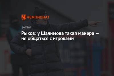 Рыков: у Шалимова такая манера — не общаться с игроками