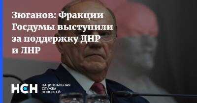 Зюганов: Фракции Госдумы выступили за поддержку ДНР и ЛНР