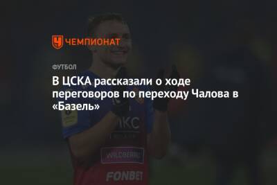 В ЦСКА рассказали о ходе переговоров по переходу Чалова в «Базель»