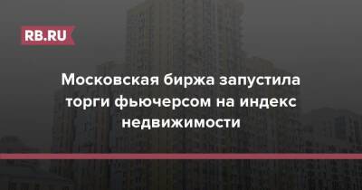 Московская биржа запустила торги фьючерсом на индекс недвижимости
