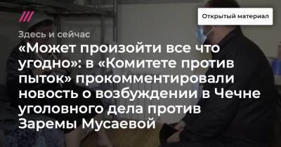 «Может произойти все что угодно»: в «Комитете против пыток» прокомментировали новость о возбуждении в Чечне уголовного дела против Заремы Мусаевой