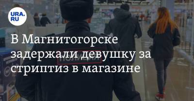В Магнитогорске задержали девушку за стриптиз в магазине. Фото