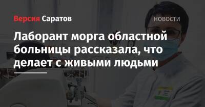 Лаборант морга областной больницы рассказала, что делает с живыми людьми - nversia.ru - Саратов