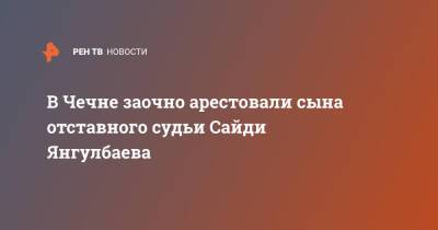 В Чечне заочно арестовали сына отставного судьи Сайди Янгулбаева