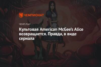 Культовая American McGee’s Alice возвращается. Правда, в виде сериала