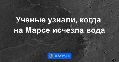 Екатерина Гура - Ученые узнали, когда на Марсе исчезла вода - news.mail.ru