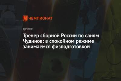 Тренер сборной России по саням Чудинов: в спокойном режиме занимаемся физподготовкой
