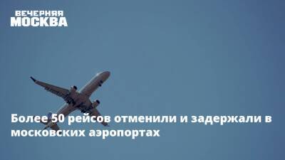 Более 50 рейсов отменили и задержали в московских аэропортах