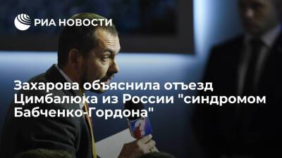 Захарова объяснила отъезд журналиста Цимбалюка из России "синдромом Бабченко-Гордона"