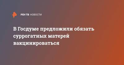 В Госдуме предложили обязать суррогатных матерей вакцинироваться