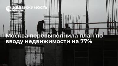 Москва перевыполнила план по вводу недвижимости на 77%