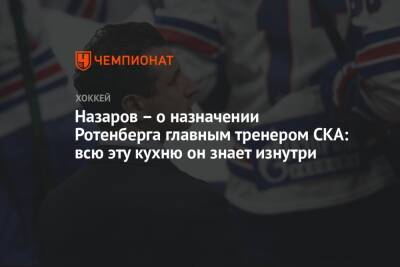 Назаров – о назначении Ротенберга главным тренером СКА: всю эту кухню он знает изнутри